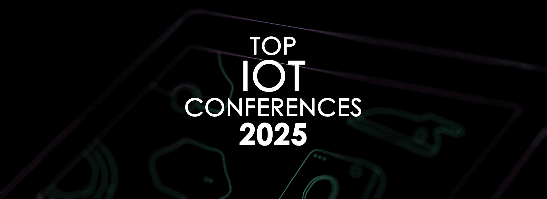 17 best Internet of Things conferences and events to attend in 2025